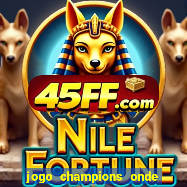 jogo champions onde vai passar
